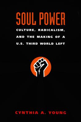 Soul Power: Culture, Radicalism, and the Making of a U.S. Third World Left - Young, Cynthia A
