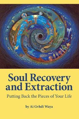 Soul Recovery and Extraction: Putting Back the Pieces of Your Life - Waya, AI Gvhdi