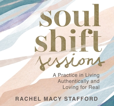 Soul Shift Sessions: A Practice in Living Authentically and Loving for Real - Stafford, Rachel Macy