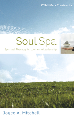 Soul Spa: Spiritual Therapy for Women in Leadership: 77 Self-Care Treatments - Mitchell, Joyce, RN