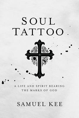 Soul Tattoo: A Life and Spirit Bearing the Marks of God - Kee, Samuel