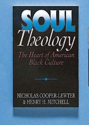 Soul Theology: The Heart of American Black Culture - Mitchell, Henry H, and Cooper-Lewter, Nicholas