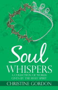 Soul Whispers: A Collection of Words Given by the Holy Spirit