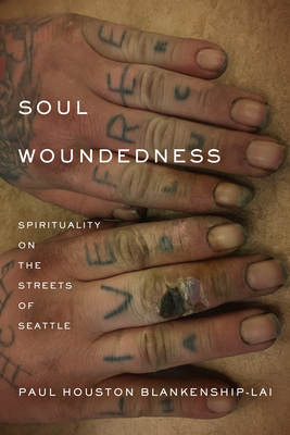 Soul Woundedness: Spirituality on the Streets of Seattle - Blankenship-Lai, Paul Houston