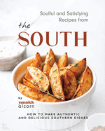 Soulful and Satisfying Recipes from the South: How to Make Authentic and Delicious Southern Dishes