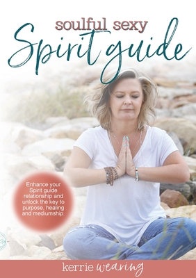 Soulful Sexy Spirit Guide: Connect and strengthen your Spirit Guide relationship - Wearing, Kerrie