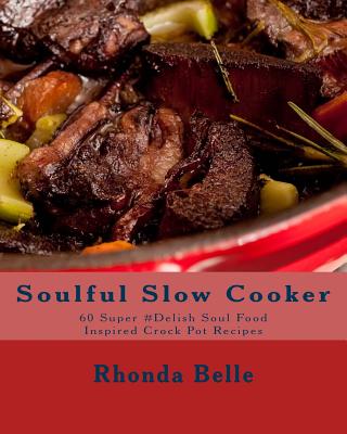 Soulful Slow Cooker: 60 Super #Delish Soul Food Inspired Crock Pot Recipes - Belle, Rhonda