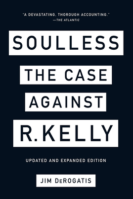 Soulless: The Case Against R. Kelly: The Case Against R. Kelly - DeRogatis, Jim