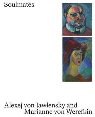 Soulmates: Alexej von Jawlensky and Marianne von Werefkin - Zieglgansberger, Roman (Editor), and Hoberg, Annegret (Editor), and Klar, Alexander (Editor)