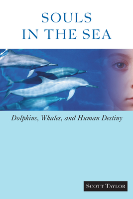 Souls in the Sea: Dolphins, Whales, and Human Destiny - Taylor, Scott