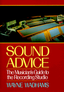 Sound Advice: The Musician's Guide to the Recording Studio - Wadhams, Wayne