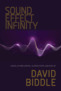 Sound Effect Infinity: A Novel of Mind Control, Altered States, and Music