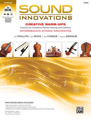 Sound Innovations for String Orchestra -- Creative Warm-Ups: Exercises for Intonation, Rhythm, Bowing, and Creativity for Intermediate String Orchestra (Violin) - Phillips, Bob, and Moss, Kirk, and Turner, Matt