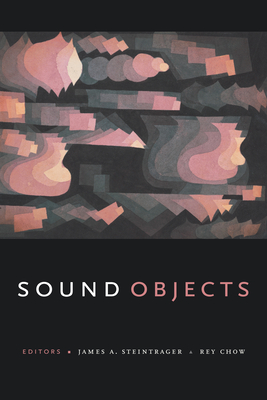 Sound Objects - Steintrager, James a (Editor), and Chow, Rey (Editor)