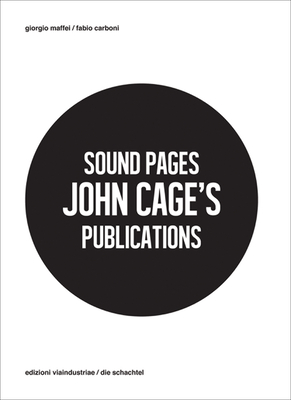 Sound Pages: John Cage's Publications - Cage, John, and Maffei, Giorgio (Editor), and Carboni, Fabio (Editor)