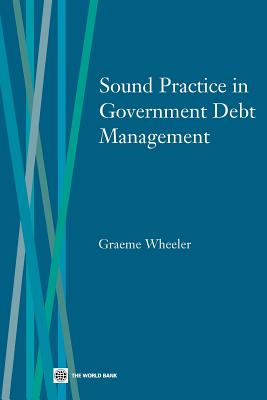 Sound Practice in Government Debt Management - World Bank Group (Creator), and Wheeler, Graeme