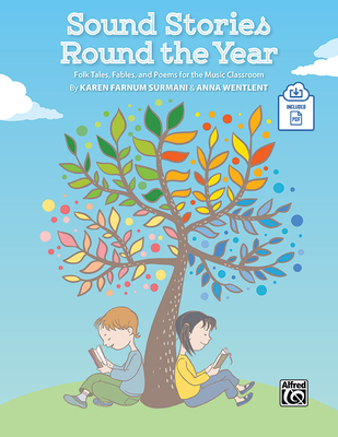 Sound Stories Round the Year: Folk Tales, Fables, and Poems for the Music Classroom, Book & Online PDF - Farnum-Surmani, Karen, and Wentlent, Anna