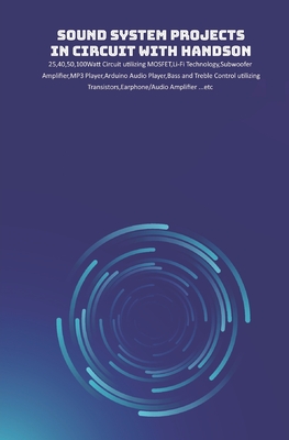 Sound System Projects in Circuit with HandsOn: 25,40,50,100Watt Circuit utilizing MOSFET, Li-Fi Technology, Subwoofer Amplifier, MP3 Player, Arduino Audio Pl - K, Ambika Parameswari (Editor), and K, Anbazhagan