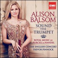 Sound the Trumpet: Royal Music of Purcell & Handel - Alison Balsom (trumpet); Iestyn Davies (counter tenor); Lucy Crowe (soprano); Simon Neal (harpsichord); The English Concert;...