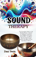 Sound Therapy: The Complete Guide to the Healing Power of Sound for Specific Conditions from PTSD to Insomnia, Autism, Pain, and More, Discover How Sound Affects the Brain and all You Need to Know