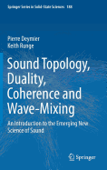 Sound Topology, Duality, Coherence and Wave-Mixing: An Introduction to the Emerging New Science of Sound