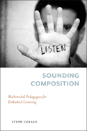 Sounding Composition: Multimodal Pedagogies for Embodied Listening