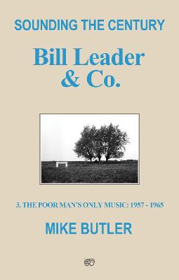 Sounding the Century: Bill Leader & Co.: 3 - The Poor Man's Only Music 1957-1965 - Butler, Mike