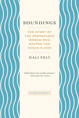 Soundings: The Story of the Remarkable Woman Who Mapped the Ocean Floor - Felt, Hali