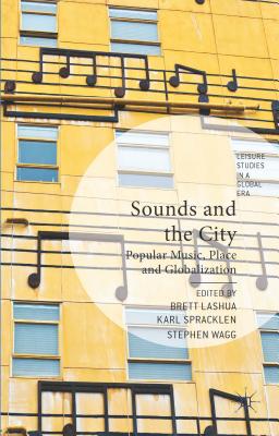 Sounds and the City: Popular Music, Place and Globalization - Lashua, B. (Editor), and Spracklen, K. (Editor), and Wagg, S. (Editor)