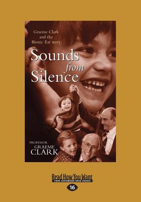 Sounds from Silence: Graeme Clark and the Bionic Ear Story - Clark, Graeme