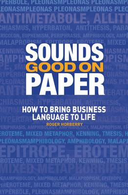 Sounds Good on Paper: How to Bring Business Language to Life - Horberry, Roger