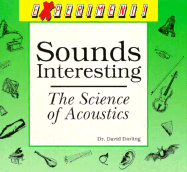 Sounds Interesting: The Science of Acoustics - Darling, David, Ph.D.