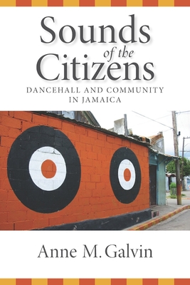 Sounds of the Citizens: Dancehall and Community in Jamaica - Galvin, Anne M.