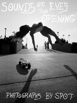 Sounds of Two Eyes Opening: Southern Cali Punk/Surf/Skate Culture 69-82, Photographs by Spot - Spot (Photographer), and Kugelberg, Johan (Editor), and Richardson, Ryan (Introduction by)