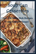 Soup Can Casseroles: Over 150 Main Dish Recipes Using Canned Soups
