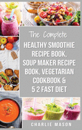 Soup Maker Recipe Book, Vegetarian Cookbook, Smoothie Recipe Book, 5 2 Diet Recipe Book: Vegan Cookbook Soup Recipe Book Smoothie Recipes