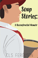 Soup Stories: A Reconstructed Memoir