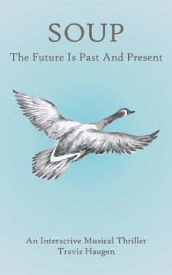 Soup: The Future Is Past And Present - Haugen, Travis, and Anderson, Eric (Editor)