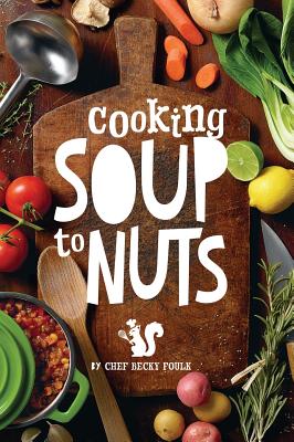 Soup to Nuts: 60 Combo Meals that Start with a Pot of Soup - Foulk, Becky