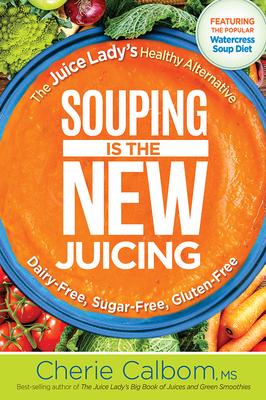 Souping Is the New Juicing: The Juice Lady's Healthy Alternative - Calbom, Cherie, Msn, Cn