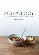 Soupology: 60 Soups From 6 Simple Broths