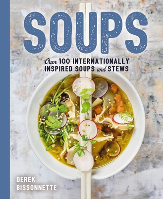 Soups: Over 100 Soups, Stews, and Chowders - Bissonnette, Derek