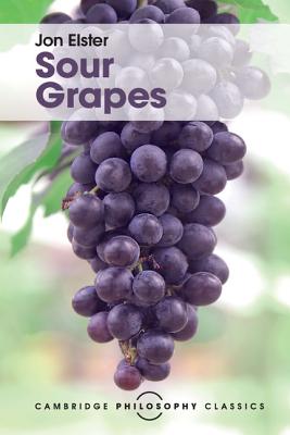 Sour Grapes: Studies in the Subversion of Rationality - Elster, Jon