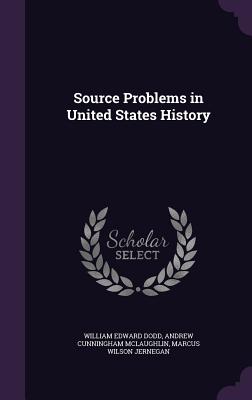 Source Problems in United States History - Dodd, William Edward, and McLaughlin, Andrew Cunningham, and Jernegan, Marcus Wilson