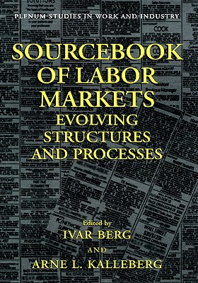 Sourcebook of Labor Markets: Evolving Structures and Processes - Berg, Ivar (Editor), and Kalleberg, Arne L, Professor (Editor)