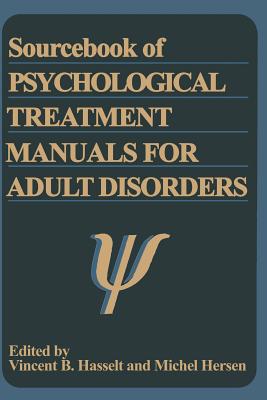 Sourcebook of Psychological Treatment Manuals for Adult Disorders - Hersen, Michel, Dr., PH.D. (Editor), and Van Hasselt, Vincent B (Editor)