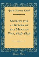 Sources for a History of the Mexican War, 1846-1848 (Classic Reprint)