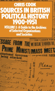 Sources in British Political History 1900-1951: Volume I: A Guide to the Archives of Selected Organisations and Societies