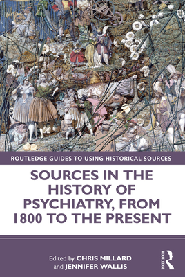 Sources in the History of Psychiatry, from 1800 to the Present - Millard, Chris (Editor), and Wallis, Jennifer (Editor)