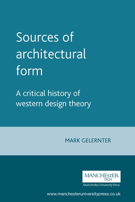 Sources of Architectural Form: A Critical History of Western Design Theory - Gelernter, Mark